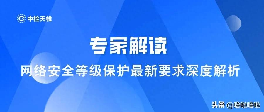 专家解读丨网络安全等级保护最新要求深度解析