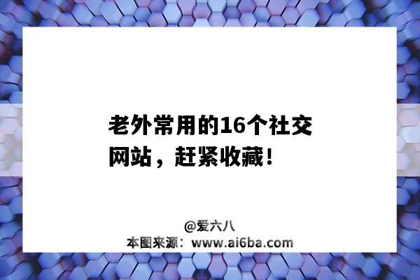 老外常用的16个社交网站，赶紧收藏！（老外的社交平台）